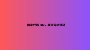 國家代碼 +82，韓國電話號碼